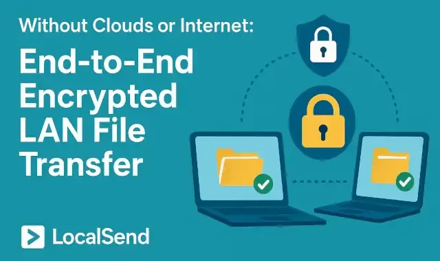 Without Clouds or Internet: End-to-End Encrypted LAN File Transfer with LocalSend