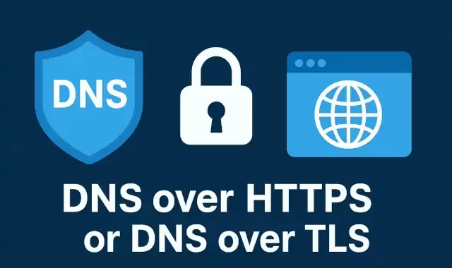 Why You Need DNS over HTTPS or DNS over TLS to Protect Your Privacy?